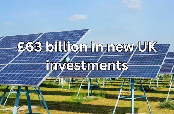 £63 billion in new UK investments £63 billion in new UK investments